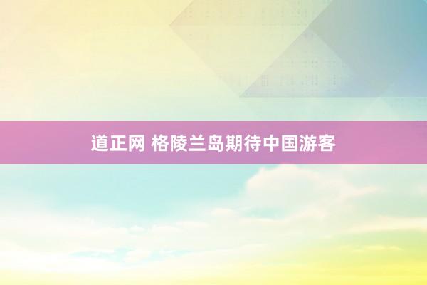 道正网 格陵兰岛期待中国游客