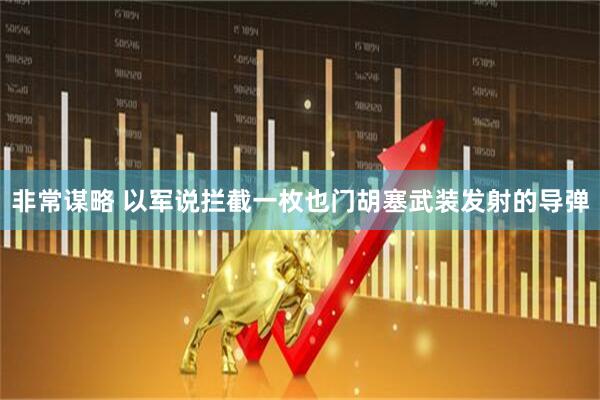 非常谋略 以军说拦截一枚也门胡塞武装发射的导弹